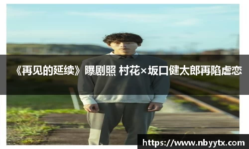 《再见的延续》曝剧照 村花×坂口健太郎再陷虐恋