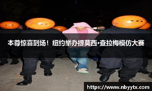 本尊惊喜到场！纽约举办提莫西·查拉梅模仿大赛